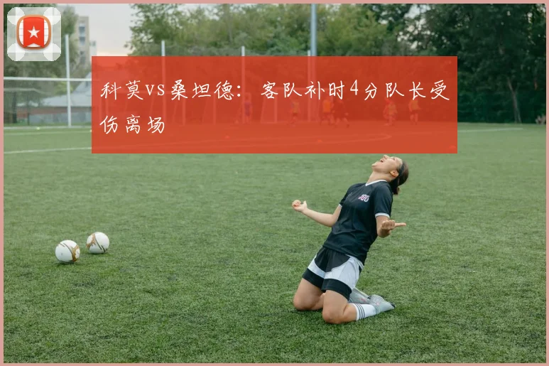 科莫vs桑坦德：客队补时4分队长受伤离场