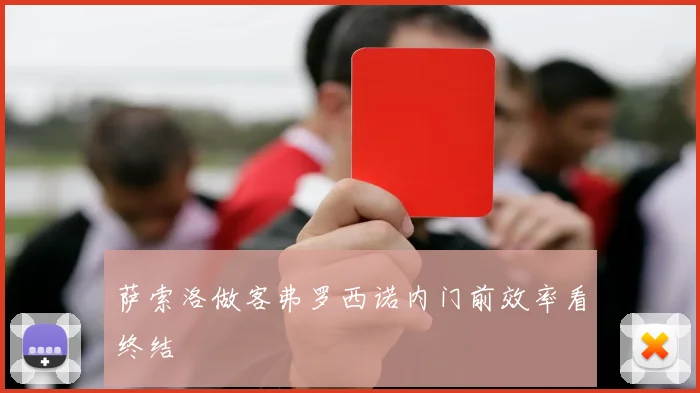 萨索洛做客弗罗西诺内门前效率看终结