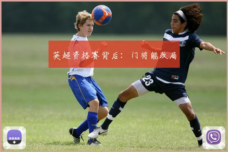 英超资格赛背后:门将能改局