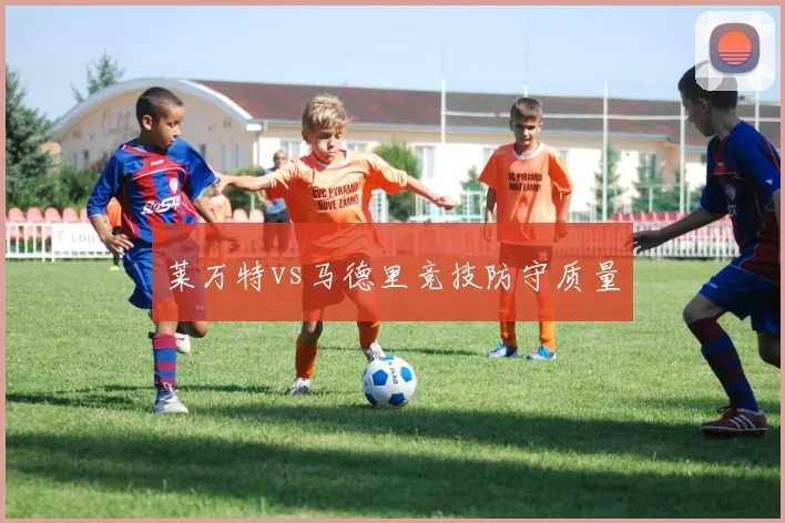 莱万特vs马德里竞技防守质量